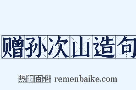 赠孙次山造句是什么意思的图片